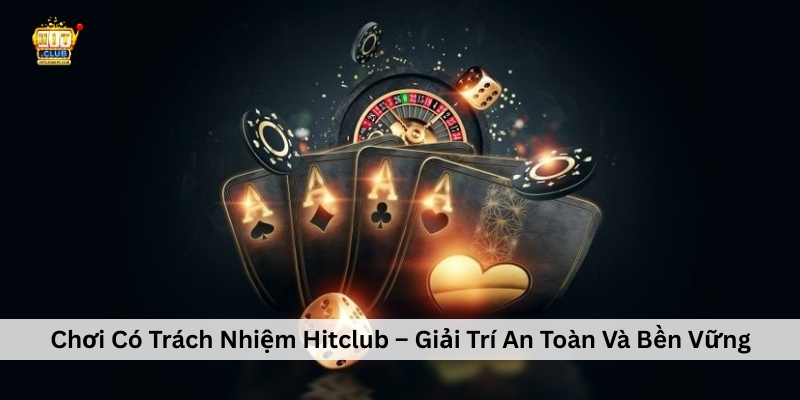 Chơi Có Trách Nhiệm Hitclub – Giải Trí An Toàn Và Bền Vững Chơi Có Trách Nhiệm Hitclub – Giải Trí An Toàn Và Bền Vững
